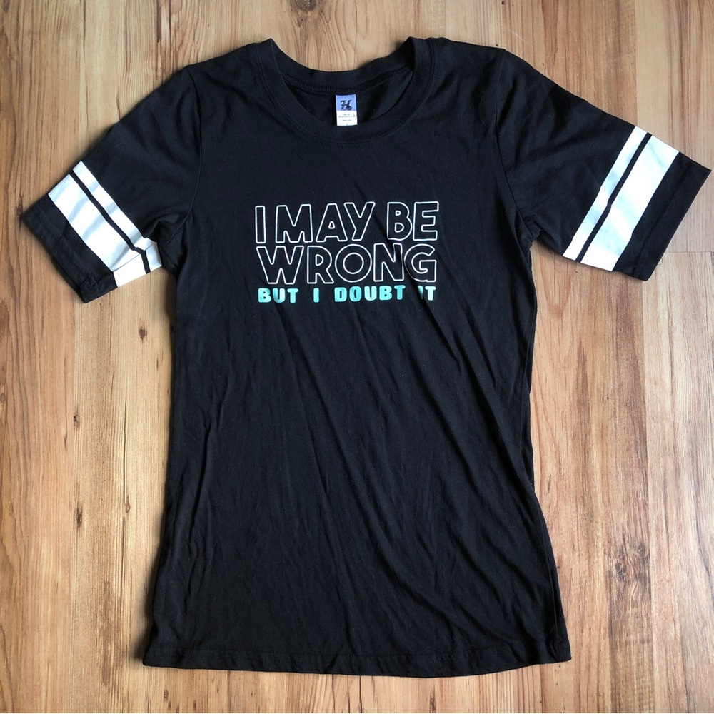 I MAY BE WRONG BUT I DOUBT IT Tee Shirt Small Black Women’s
